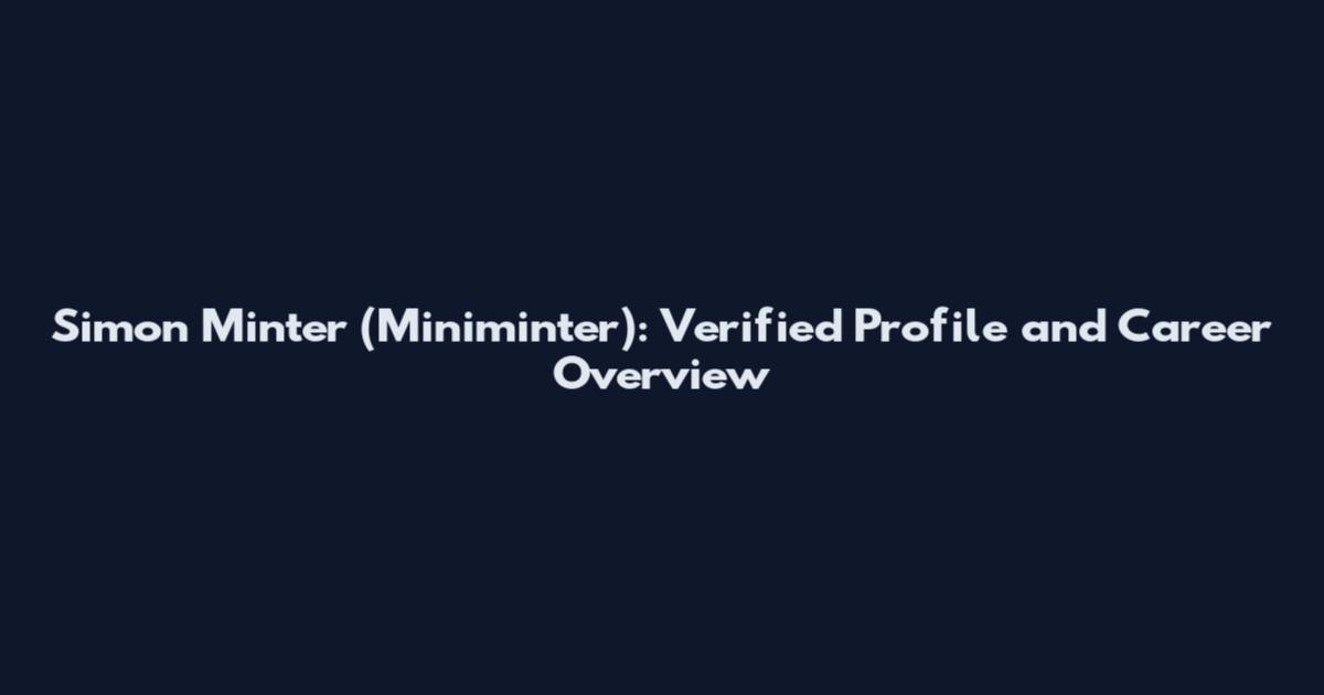 Simon Minter (Miniminter): Verified Profile and Career Overview