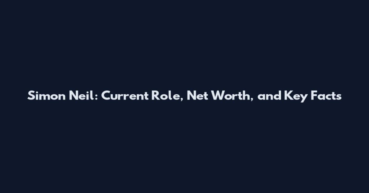 Simon Neil: Current Role, Net Worth, and Key Facts