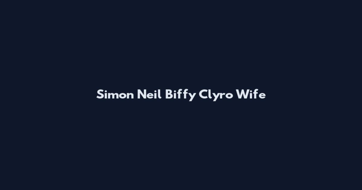 Simon Neil Biffy Clyro Wife