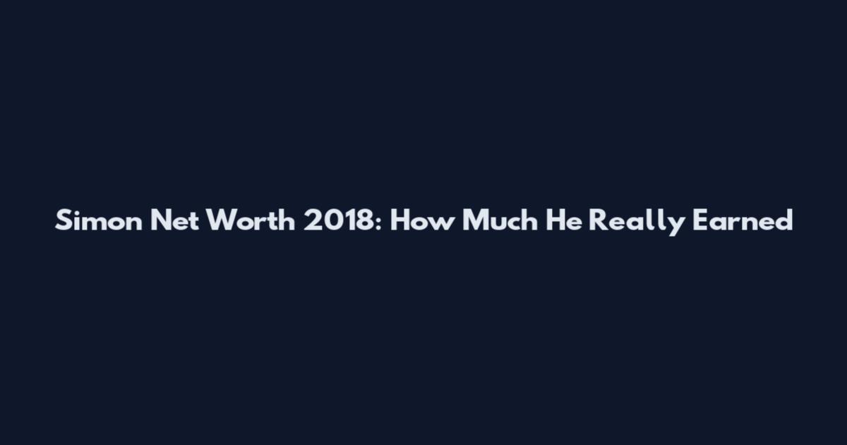 Simon Net Worth 2018: How Much He Really Earned