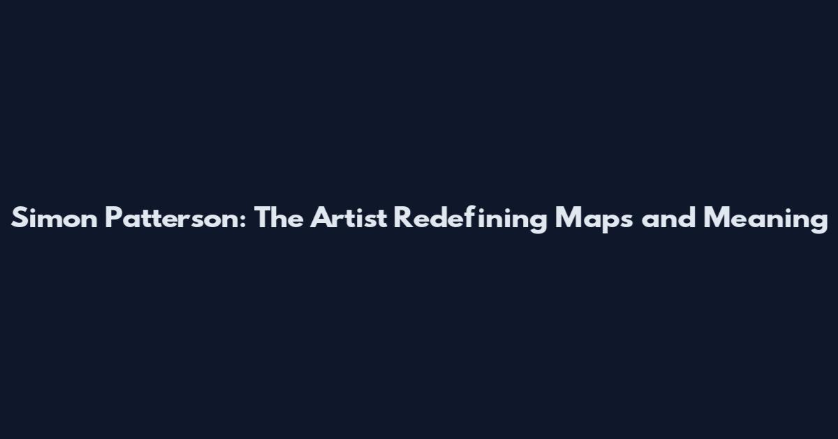 Simon Patterson: The Artist Redefining Maps and Meaning