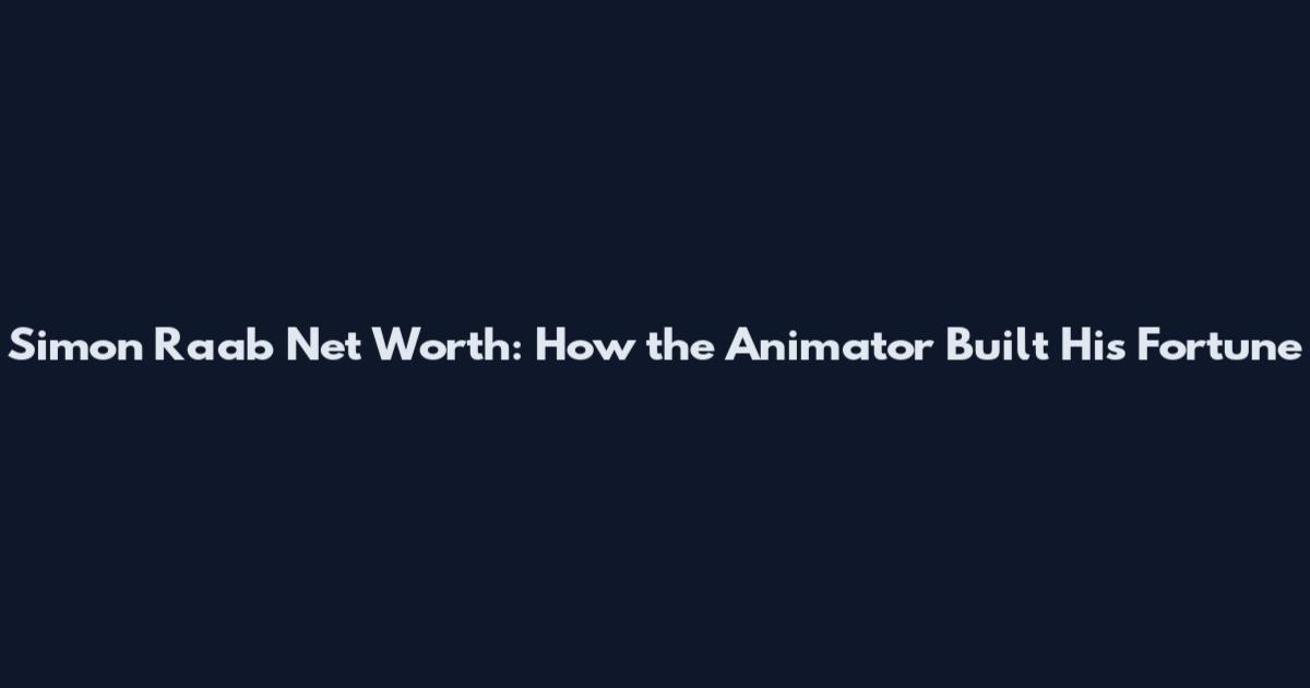 Simon Raab Net Worth: How the Animator Built His Fortune