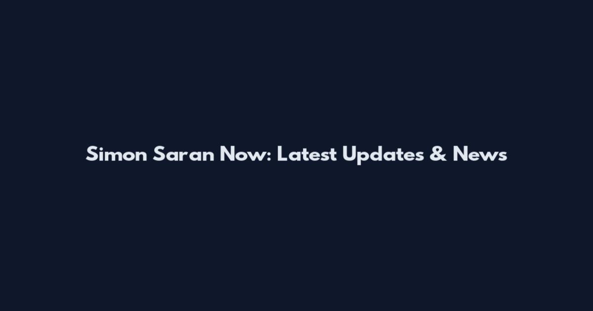 Simon Saran Now: Latest Updates & News