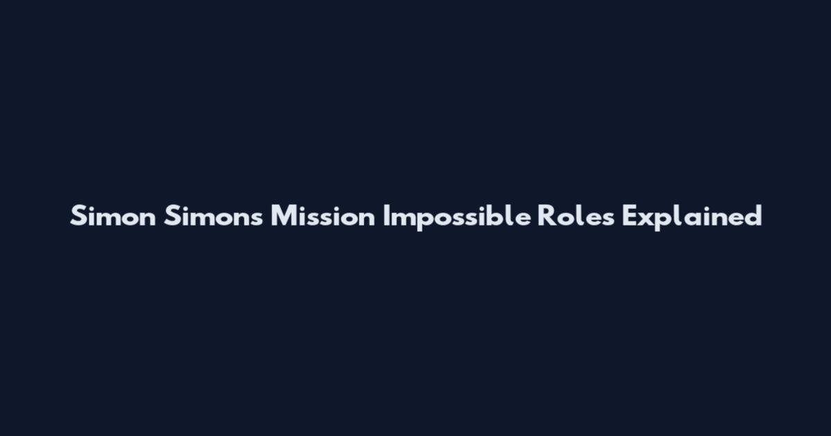 Simon Simons Mission Impossible Roles Explained