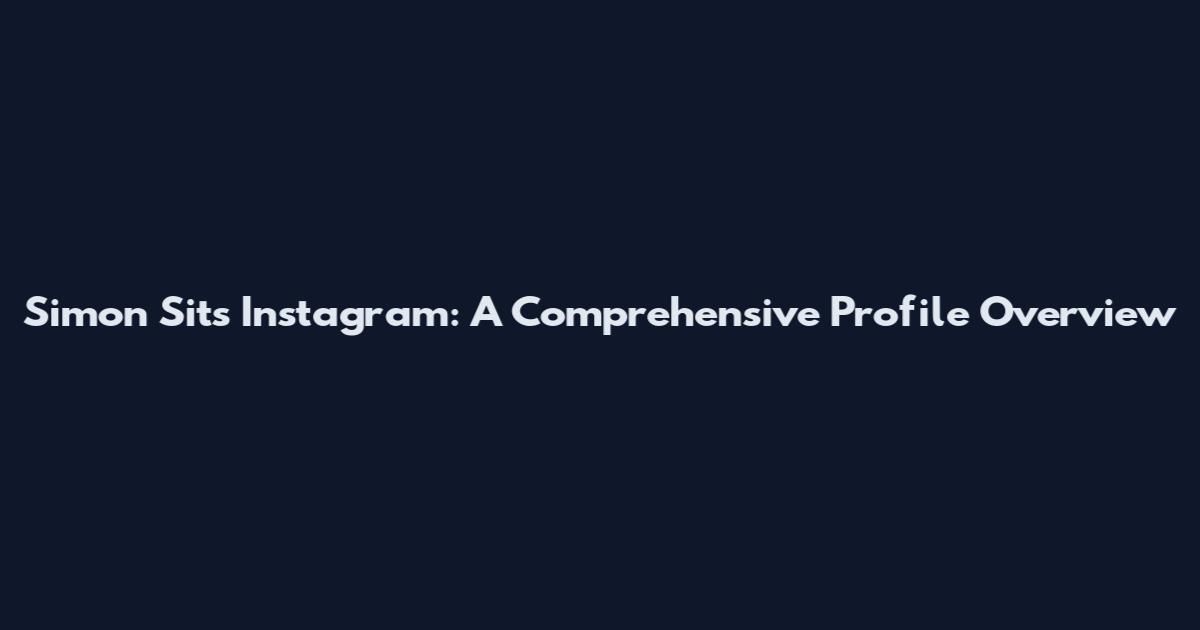 Simon Sits Instagram: A Comprehensive Profile Overview