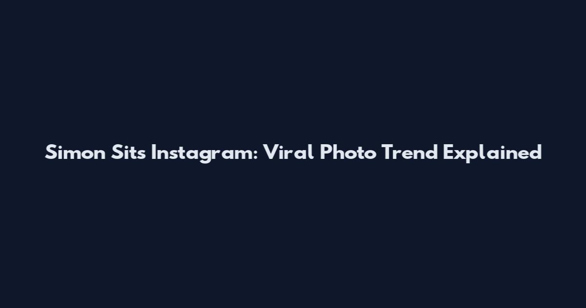 Simon Sits Instagram: Viral Photo Trend Explained