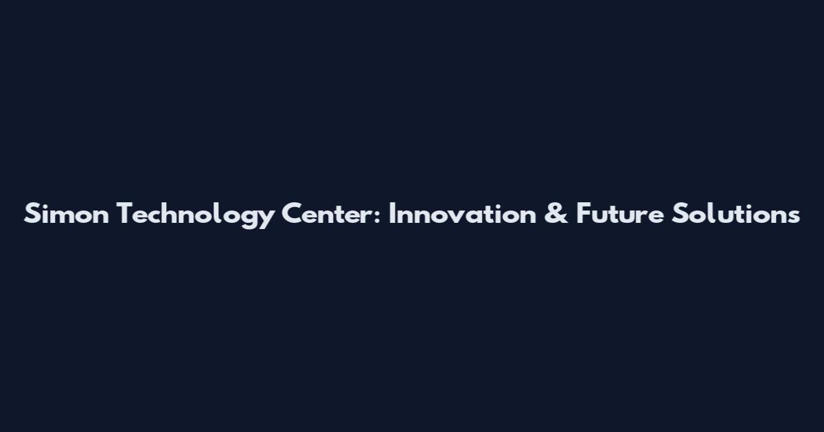 Simon Technology Center: Innovation & Future Solutions