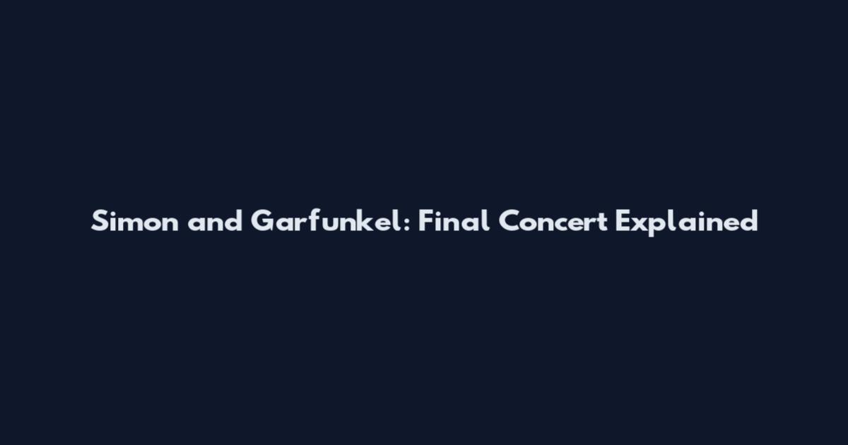 Simon and Garfunkel: Final Concert Explained