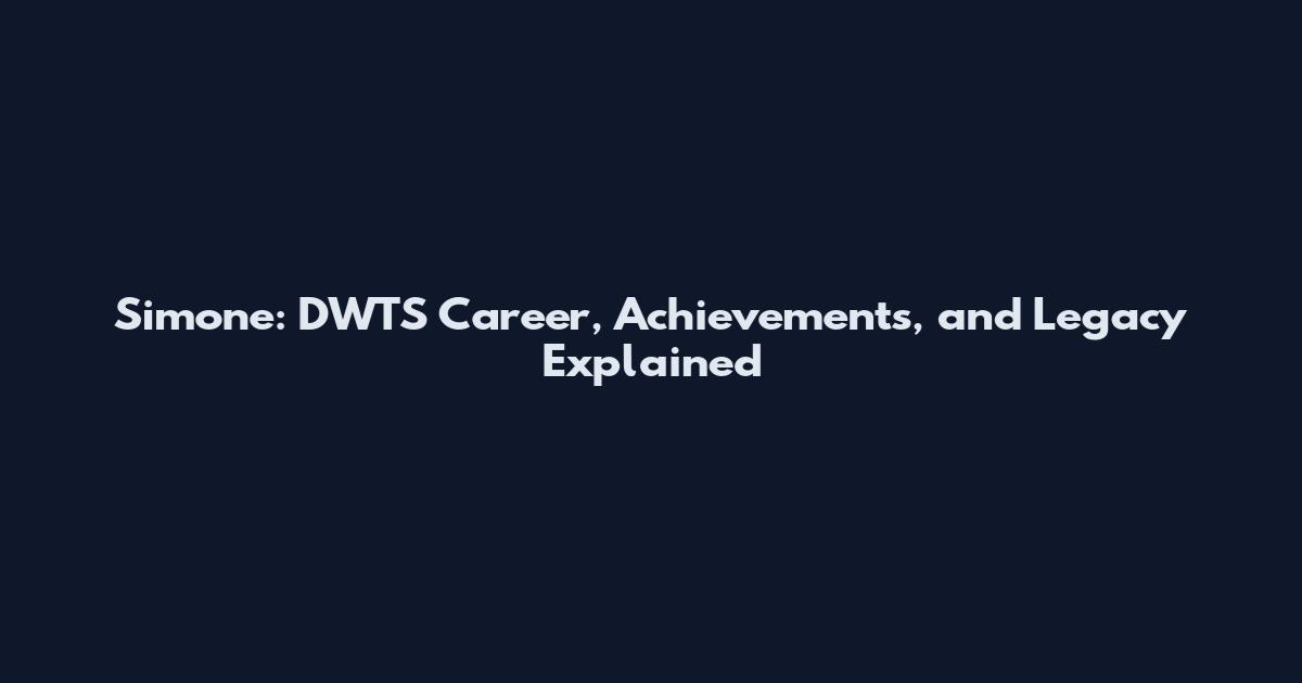 Simone: DWTS Career, Achievements, and Legacy Explained