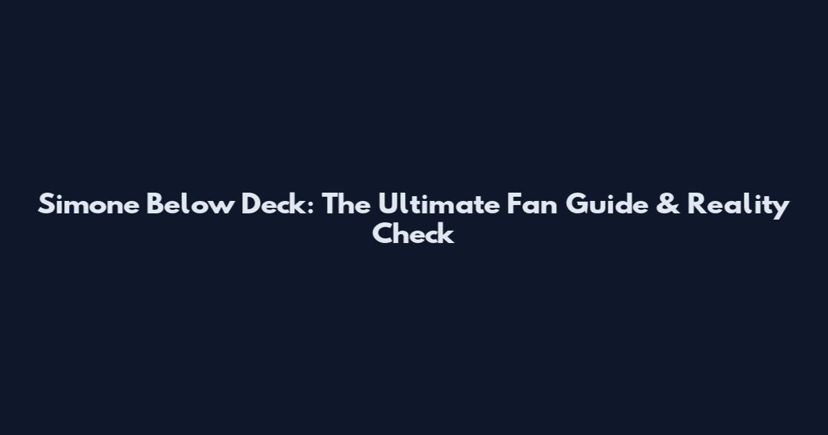 Simone Below Deck: The Ultimate Fan Guide & Reality Check