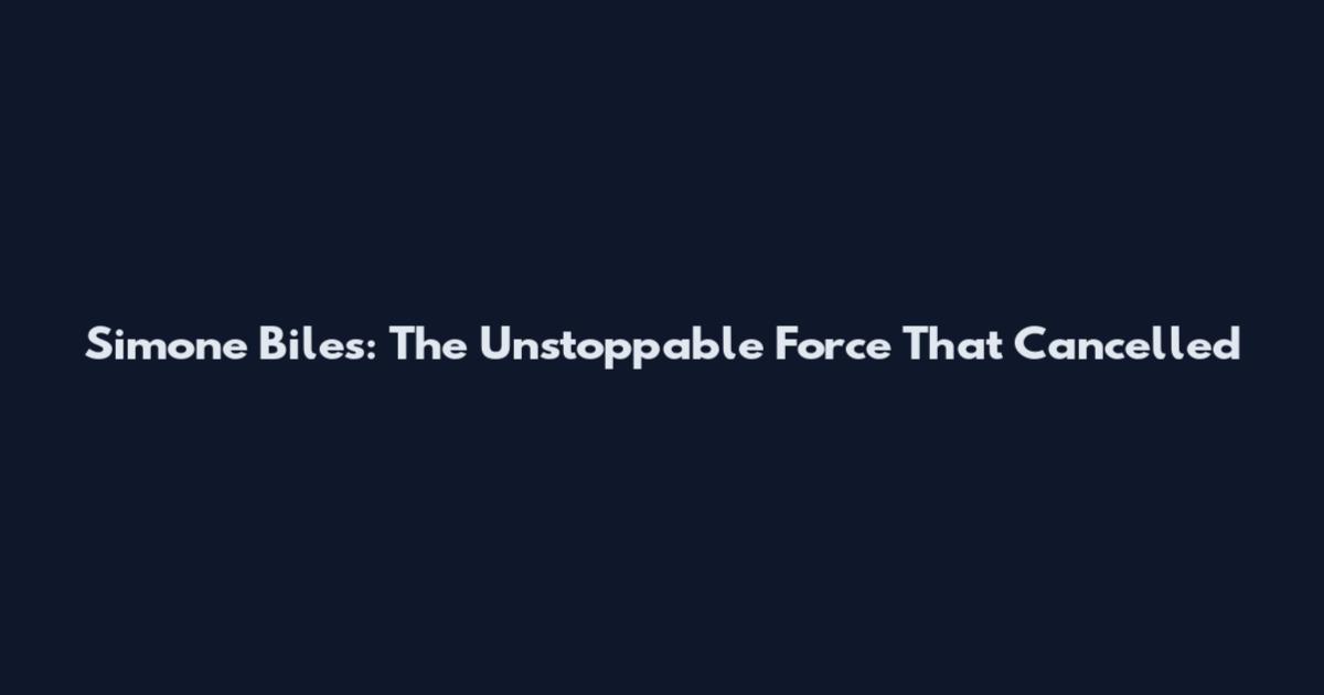 Simone Biles: The Unstoppable Force That Cancelled