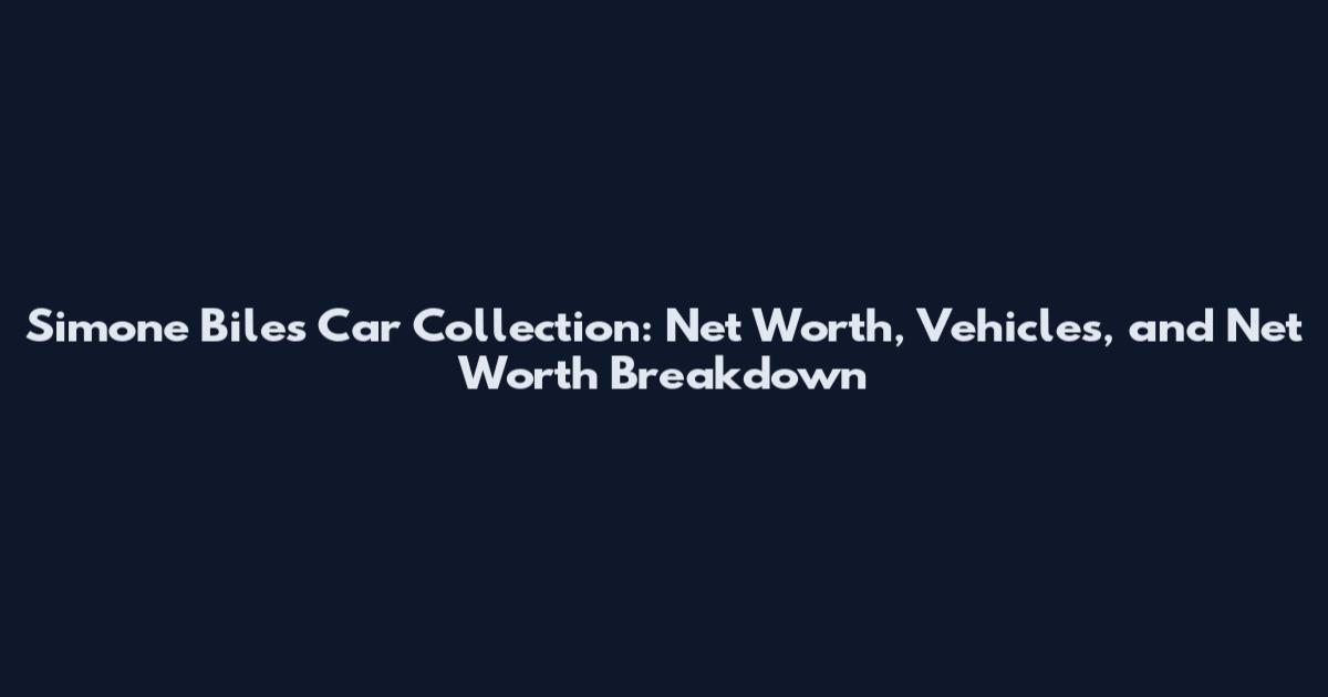 Simone Biles Car Collection: Net Worth, Vehicles, and Net Worth Breakdown