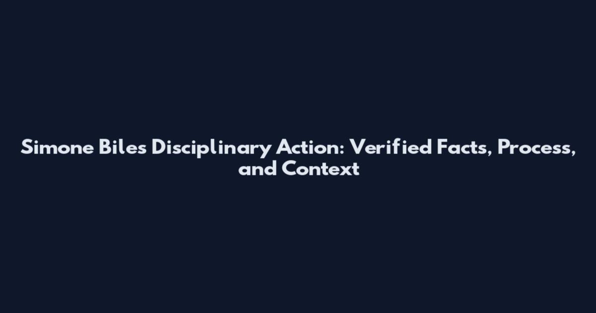 Simone Biles Disciplinary Action: Verified Facts, Process, and Context