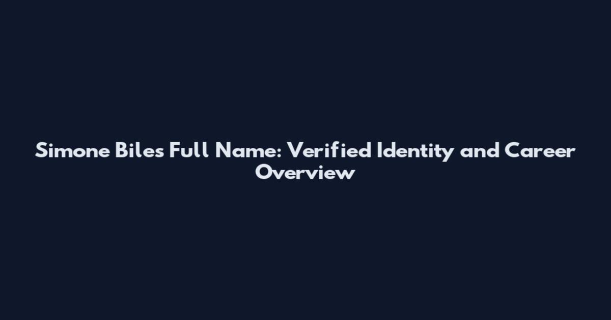 Simone Biles Full Name: Verified Identity and Career Overview
