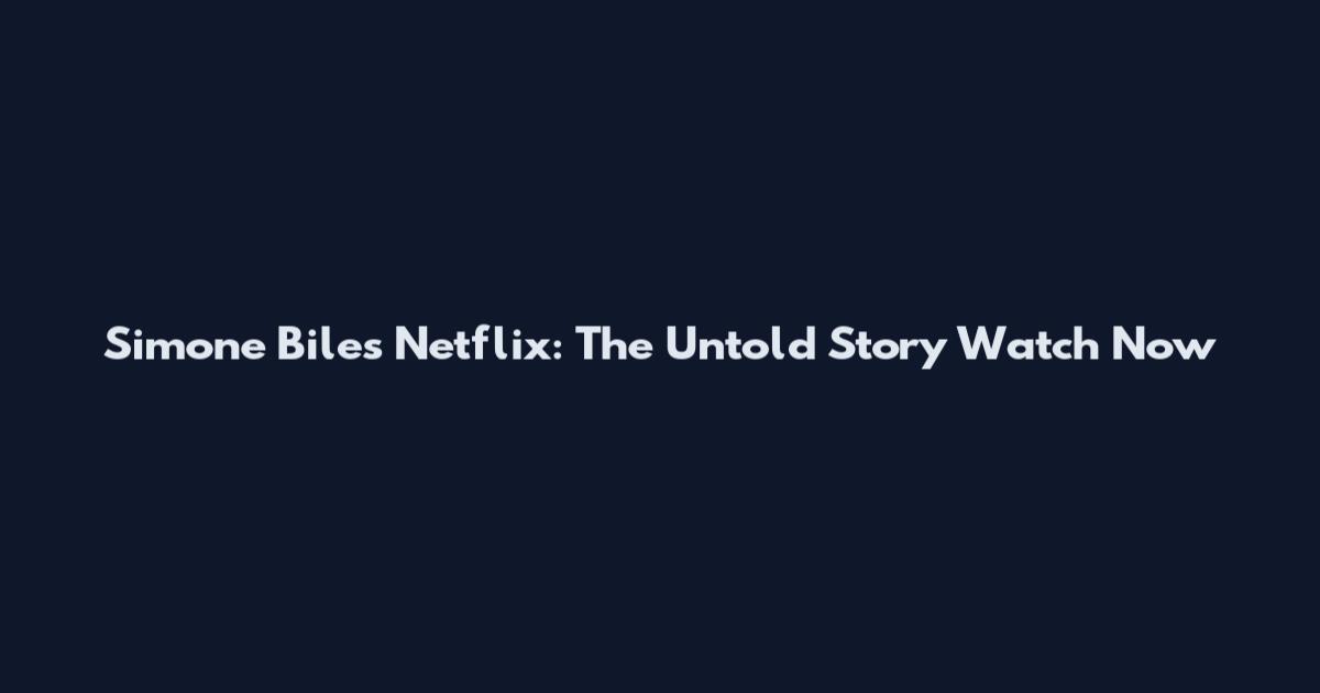 Simone Biles Netflix: The Untold Story Watch Now