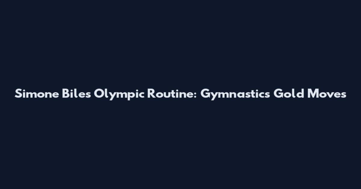 Simone Biles Olympic Routine: Gymnastics Gold Moves
