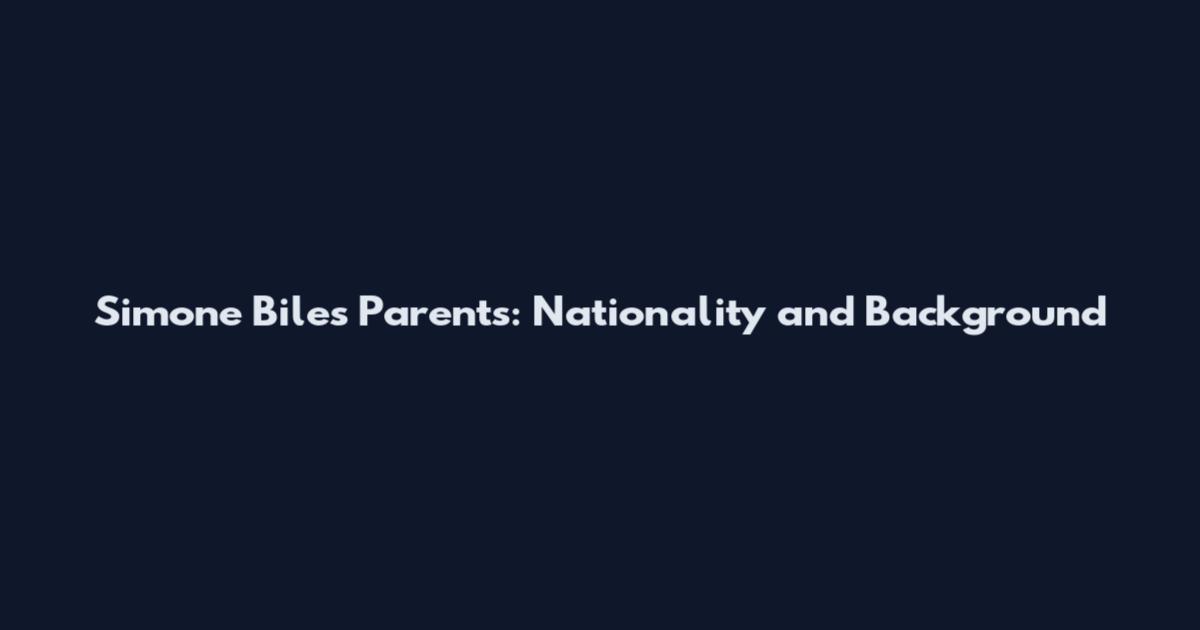 Simone Biles Parents: Nationality and Background