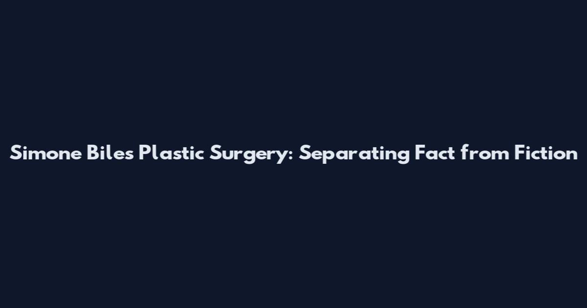 Simone Biles Plastic Surgery: Separating Fact from Fiction