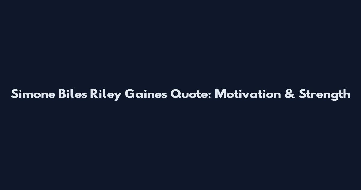 Simone Biles Riley Gaines Quote: Motivation & Strength