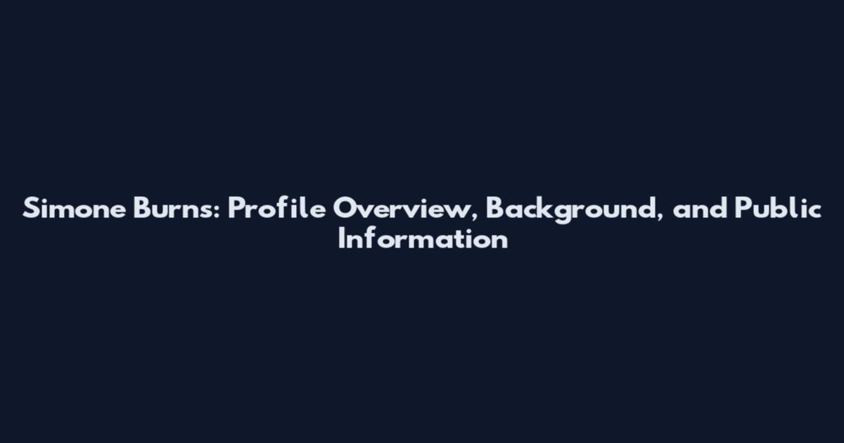 Simone Burns: Profile Overview, Background, and Public Information
