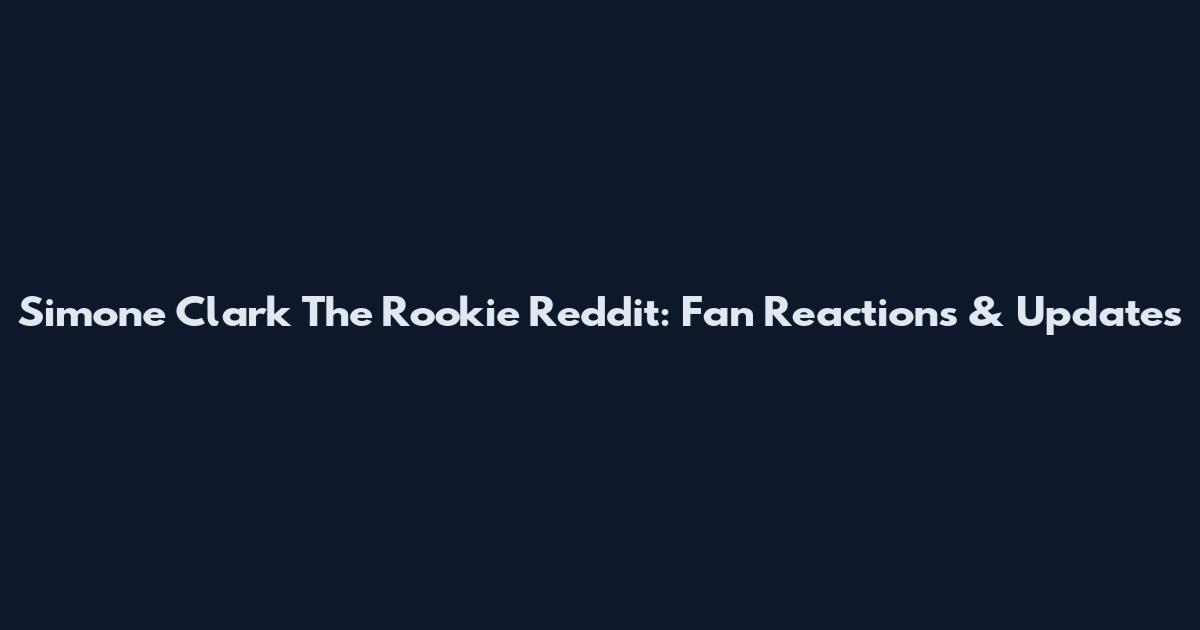 Simone Clark The Rookie Reddit: Fan Reactions & Updates