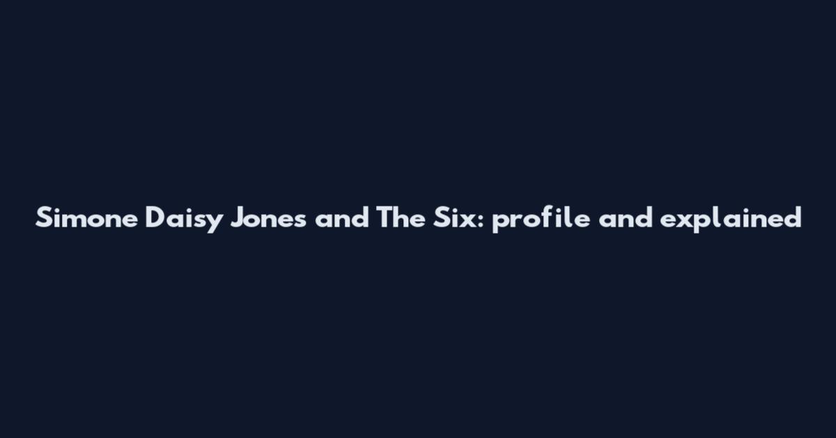 Simone Daisy Jones and The Six: profile and explained