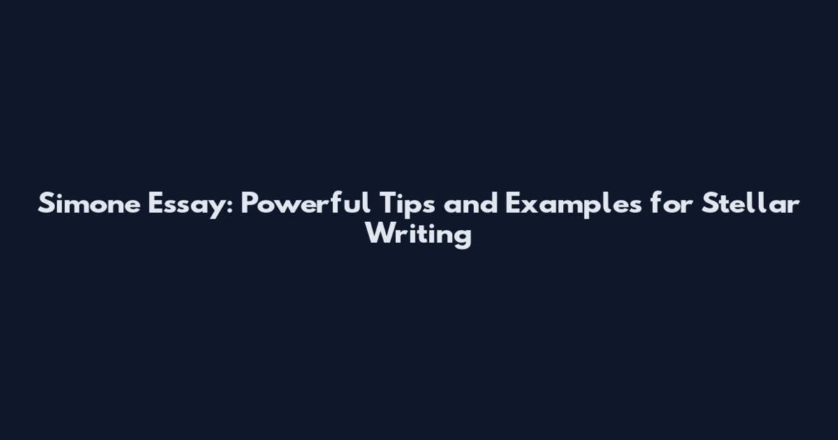 Simone Essay: Powerful Tips and Examples for Stellar Writing