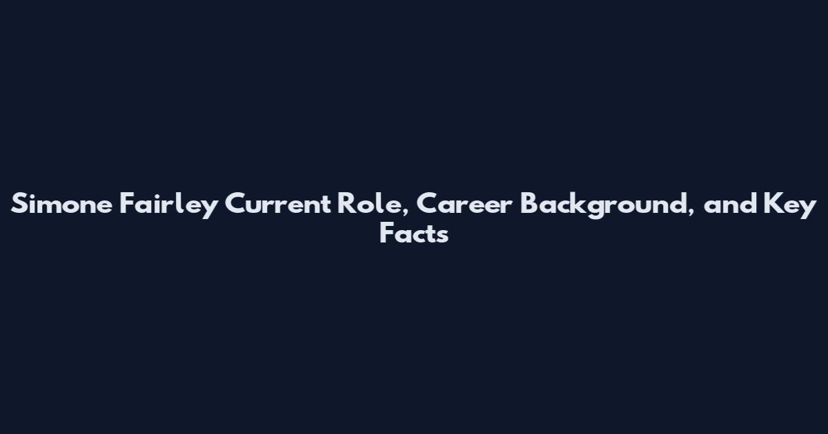 Simone Fairley Current Role, Career Background, and Key Facts