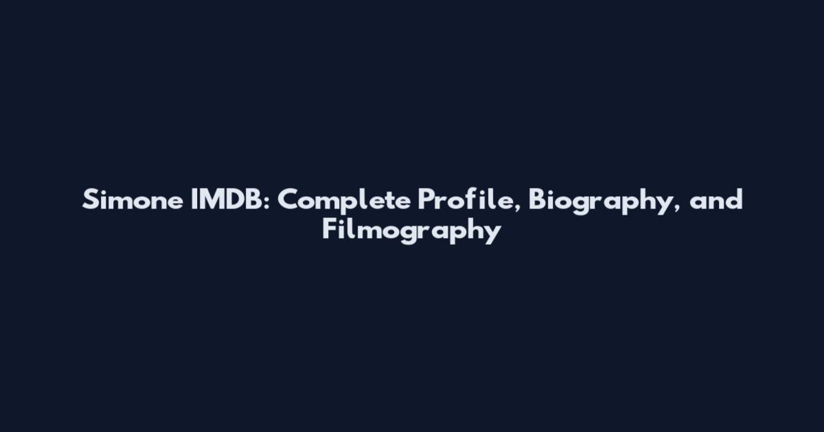 Simone IMDB: Complete Profile, Biography, and Filmography