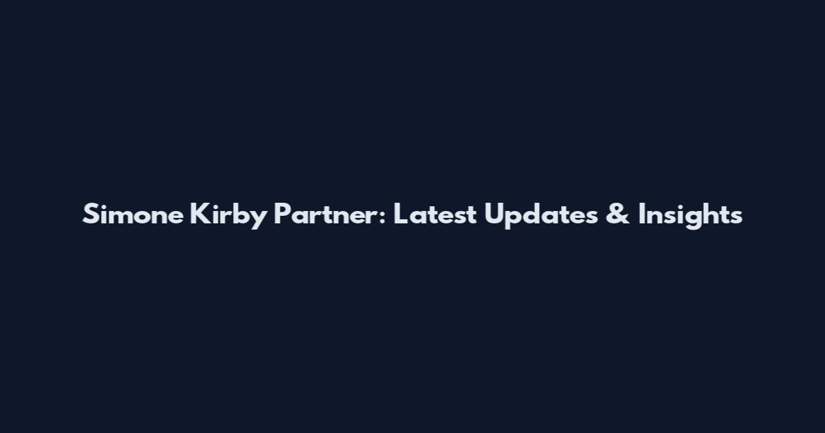 Simone Kirby Partner: Latest Updates & Insights