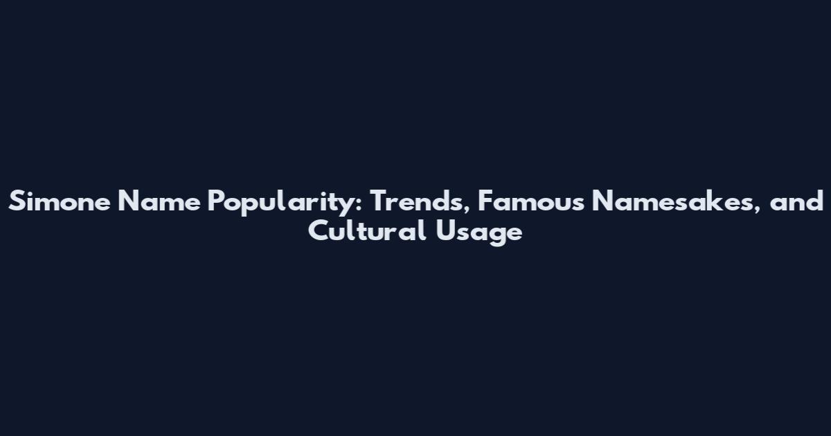 Simone Name Popularity: Trends, Famous Namesakes, and Cultural Usage