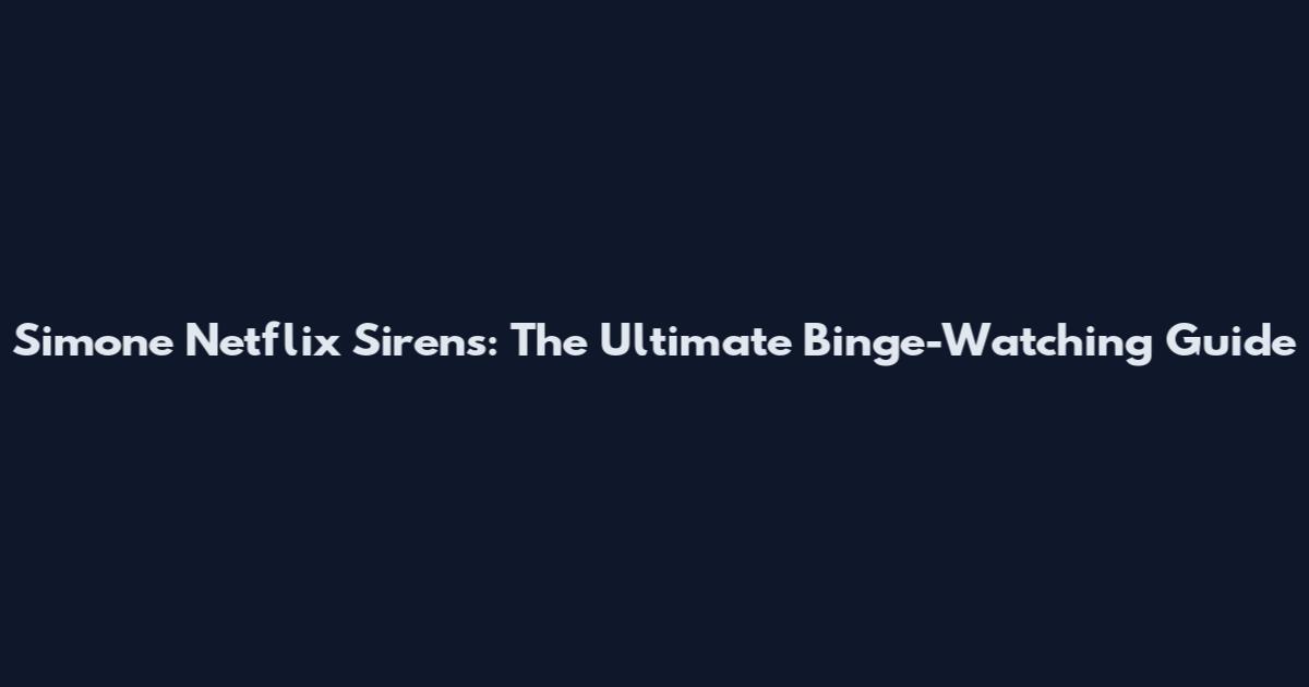 Simone Netflix Sirens: The Ultimate Binge-Watching Guide