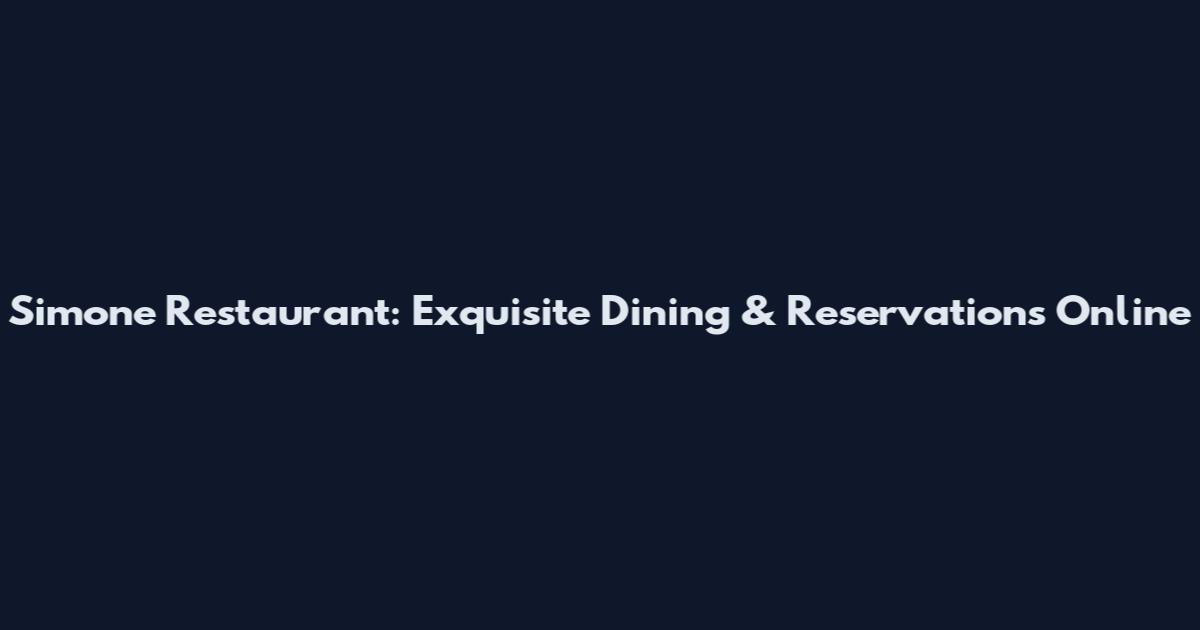 Simone Restaurant: Exquisite Dining & Reservations Online