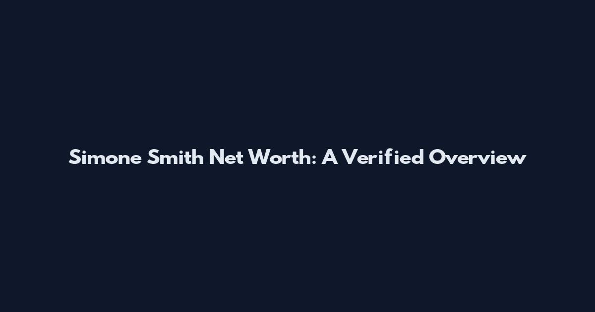 Simone Smith Net Worth: A Verified Overview