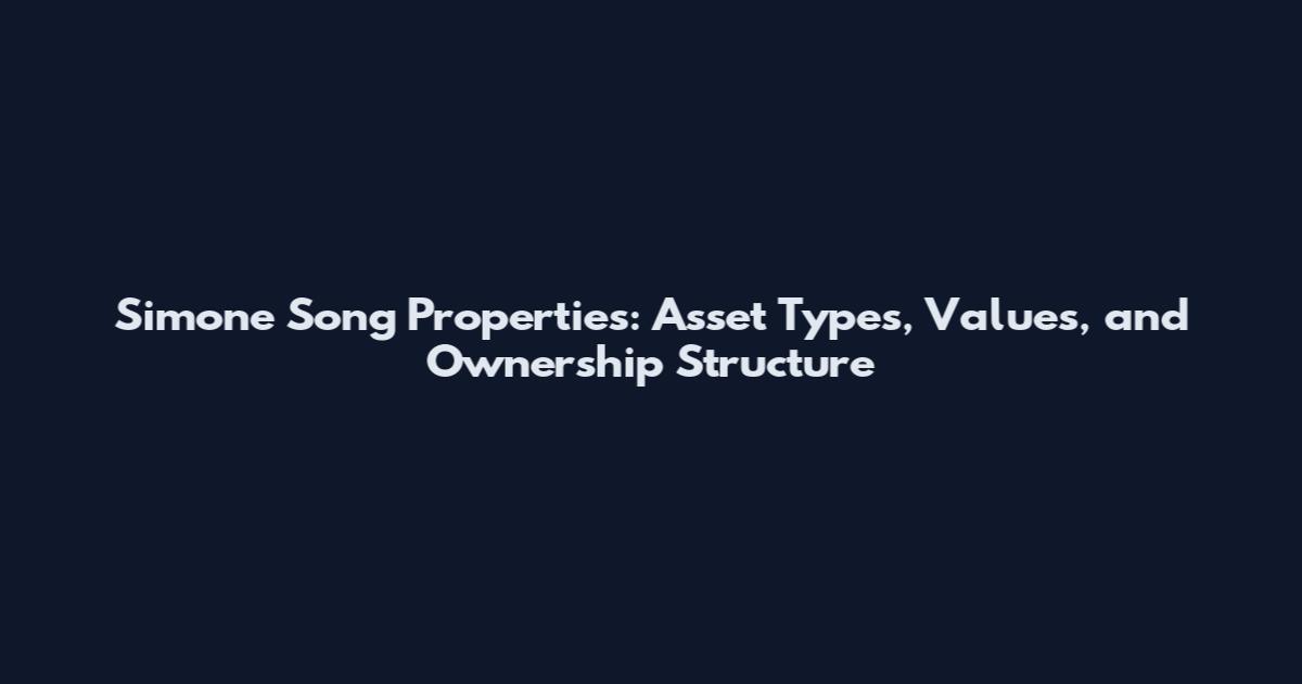 Simone Song Properties: Asset Types, Values, and Ownership Structure