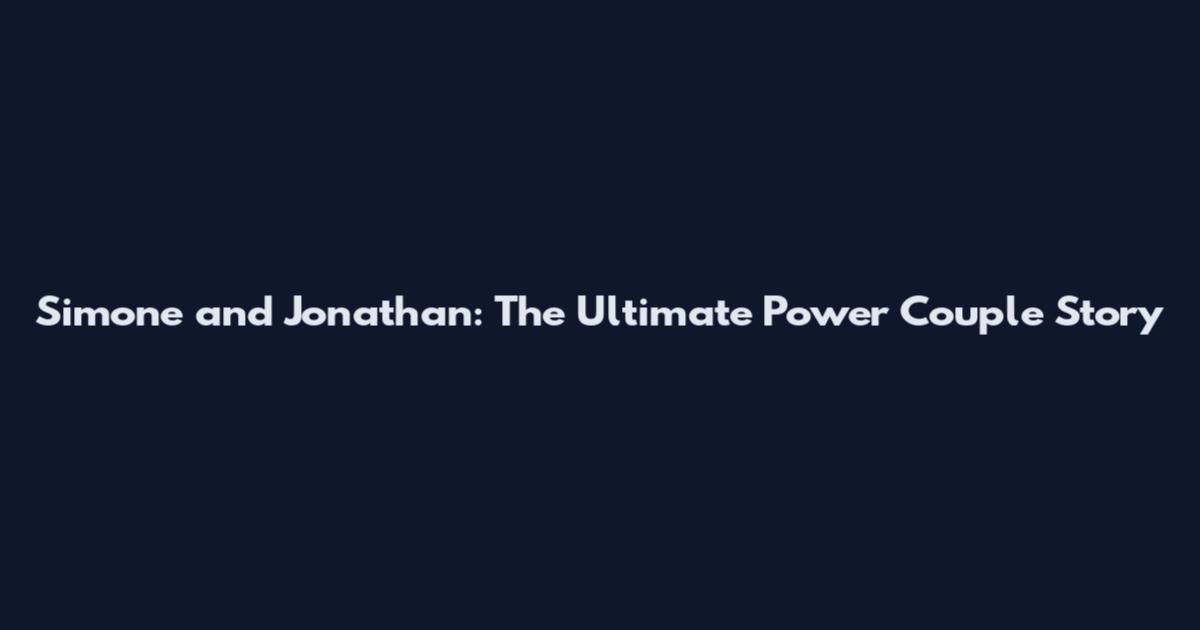 Simone and Jonathan: The Ultimate Power Couple Story