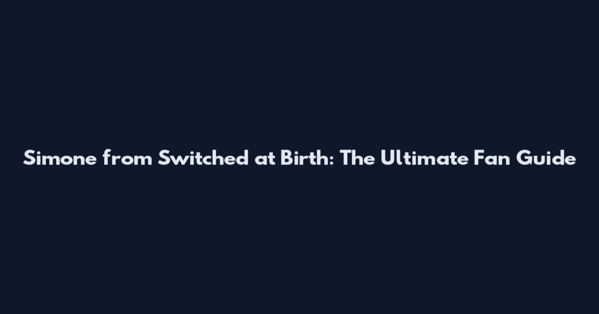 Simone from Switched at Birth: The Ultimate Fan Guide
