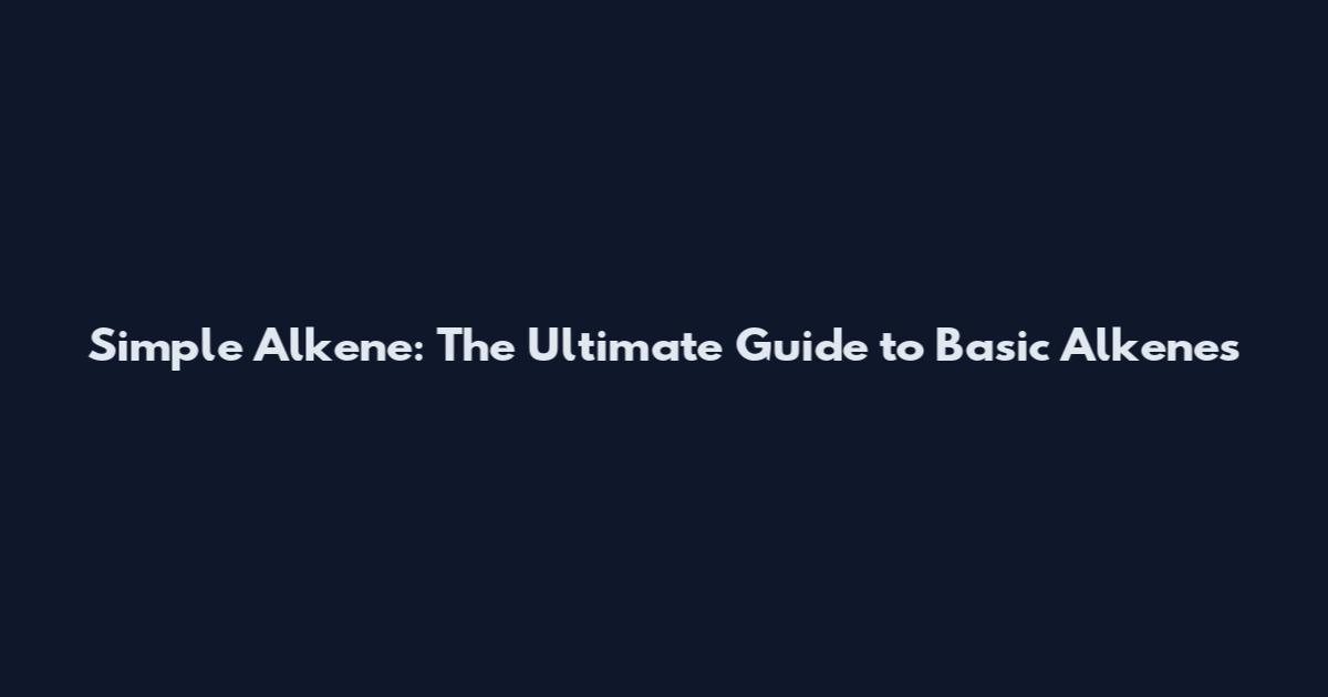 Simple Alkene: The Ultimate Guide to Basic Alkenes
