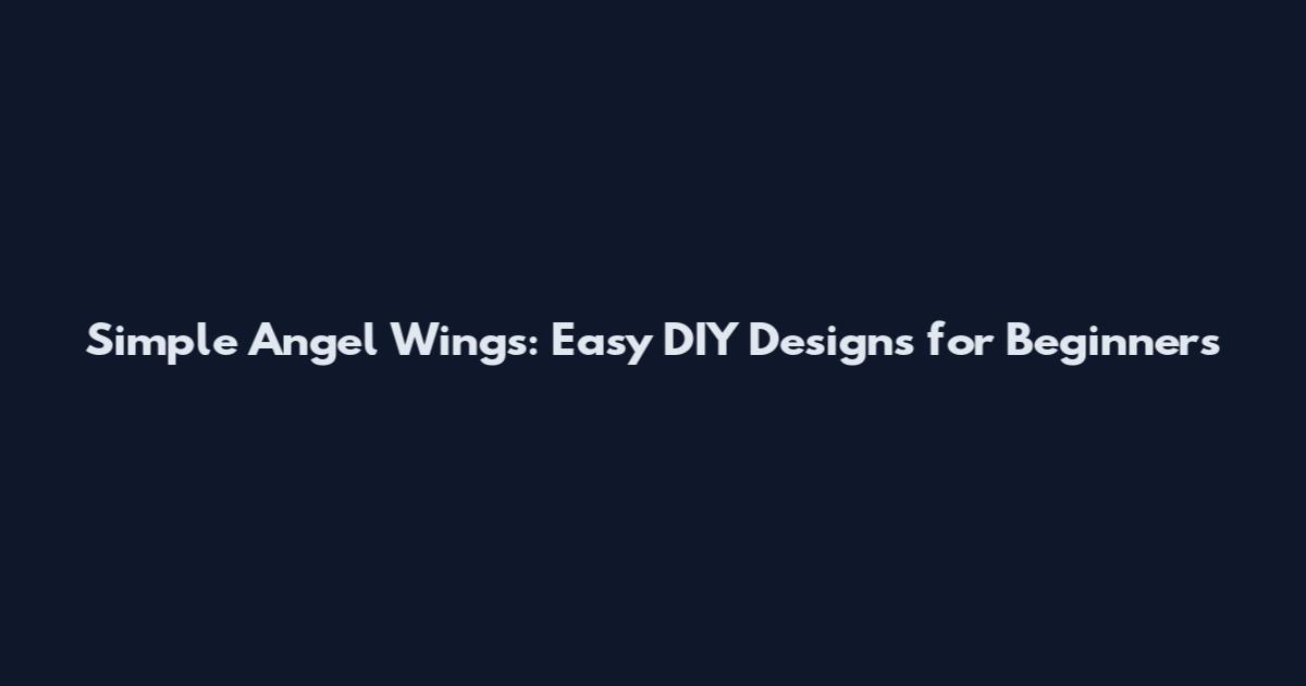 Simple Angel Wings: Easy DIY Designs for Beginners