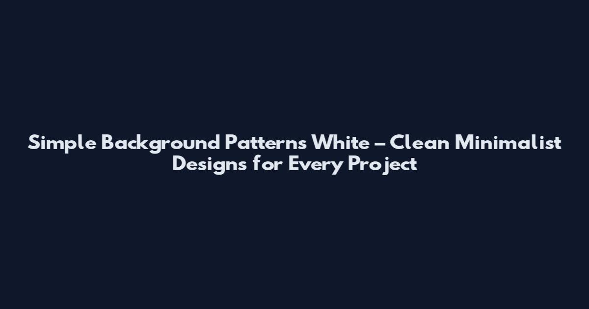 Simple Background Patterns White – Clean Minimalist Designs for Every Project