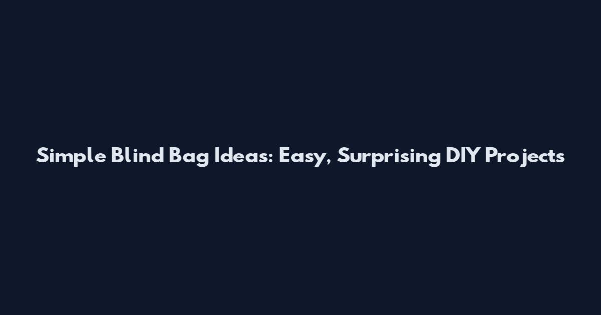 Simple Blind Bag Ideas: Easy, Surprising DIY Projects