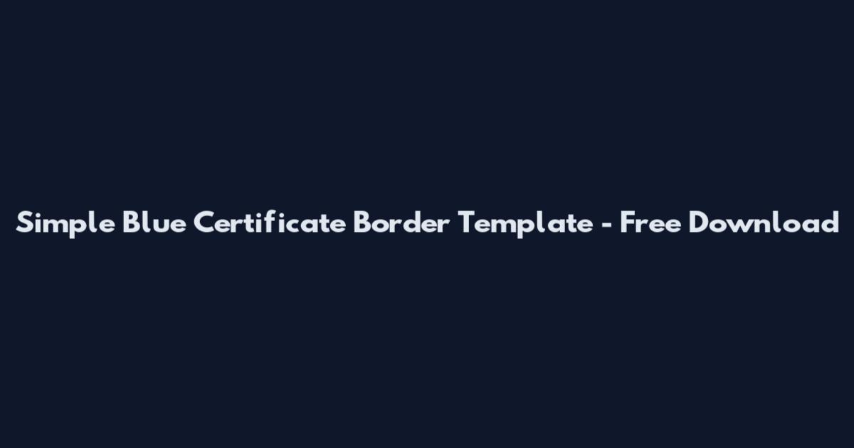 Simple Blue Certificate Border Template - Free Download
