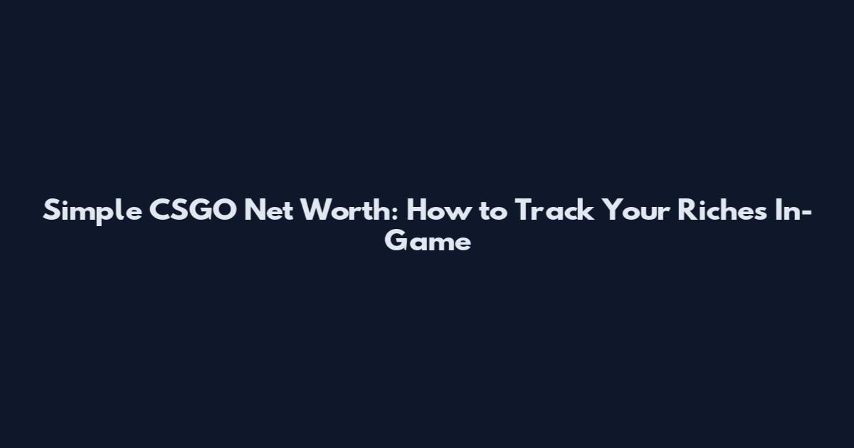 Simple CSGO Net Worth: How to Track Your Riches In-Game