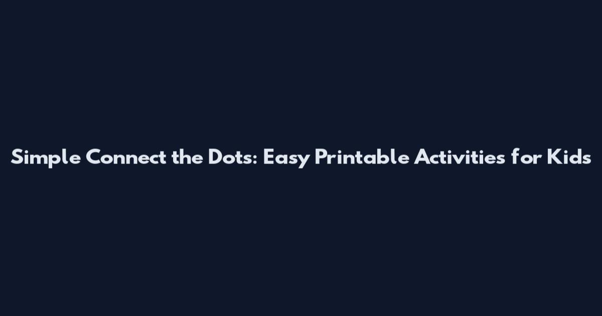 Simple Connect the Dots: Easy Printable Activities for Kids
