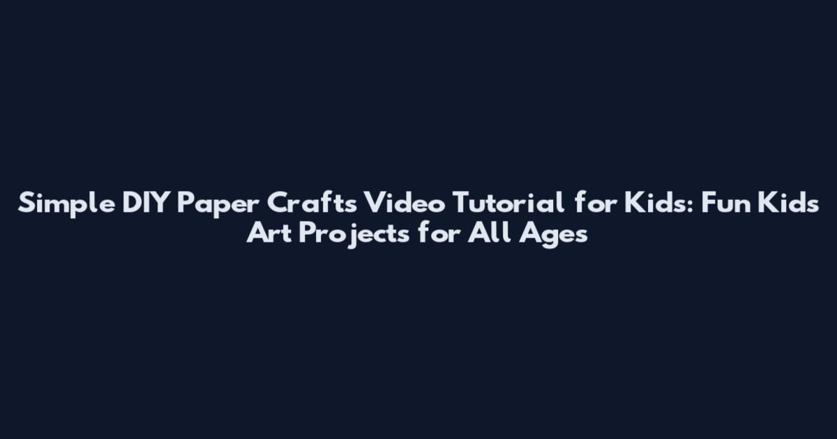 Simple DIY Paper Crafts Video Tutorial for Kids: Fun Kids Art Projects for All Ages