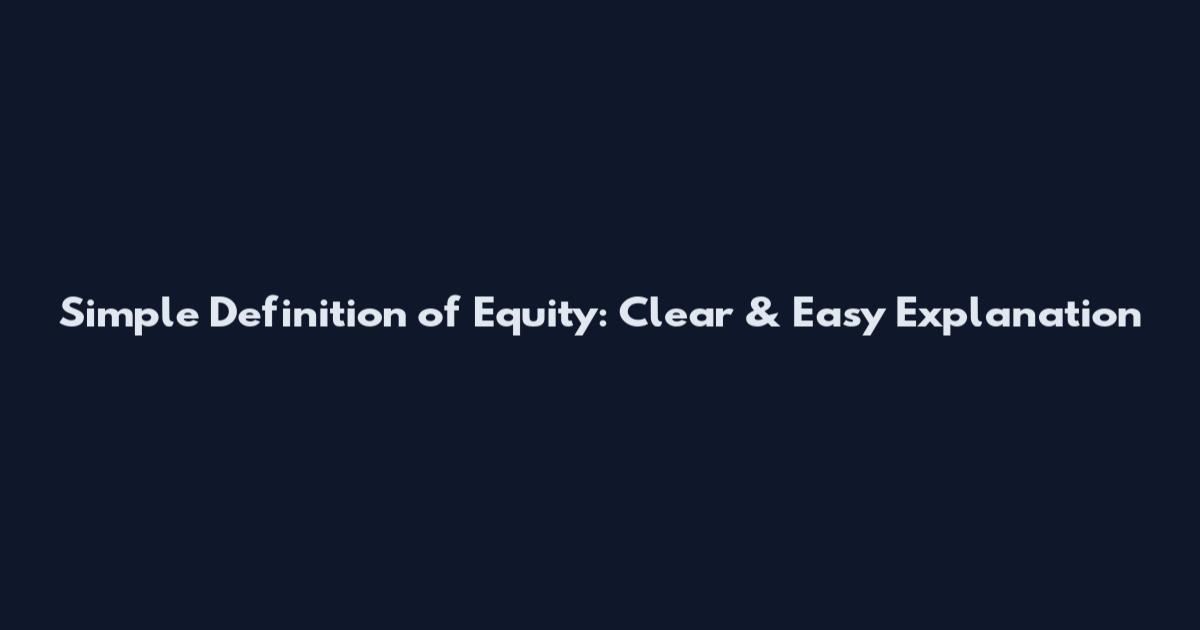 Simple Definition of Equity: Clear & Easy Explanation