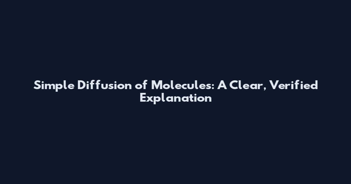 Simple Diffusion of Molecules: A Clear, Verified Explanation
