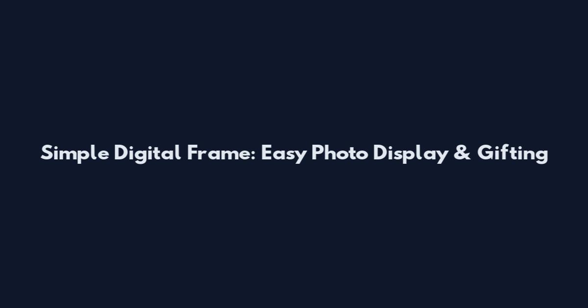 Simple Digital Frame: Easy Photo Display & Gifting