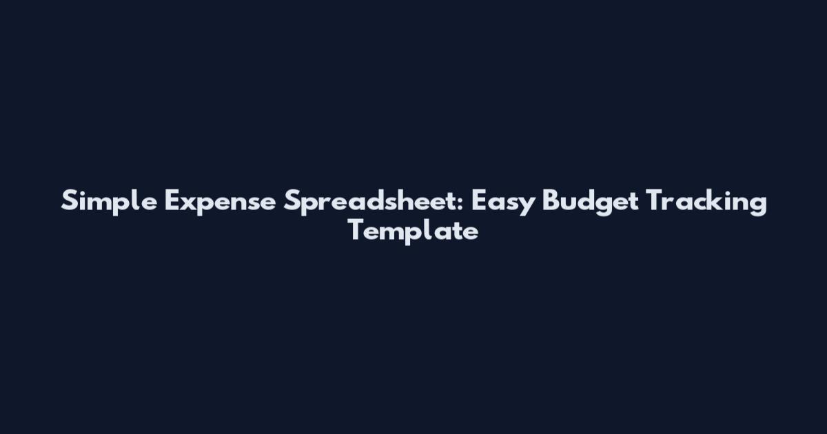 Simple Expense Spreadsheet: Easy Budget Tracking Template