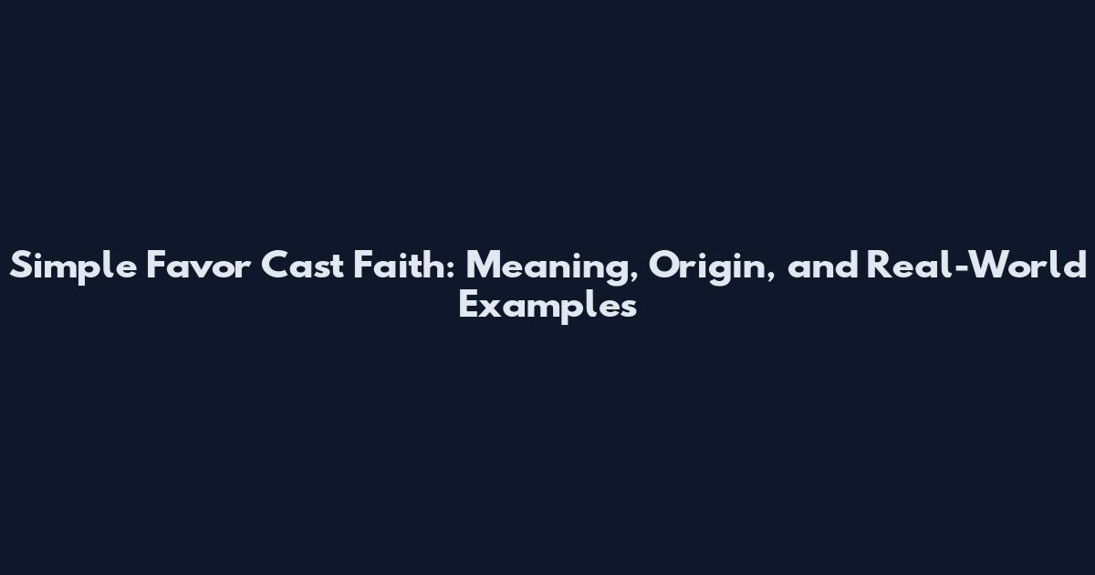 Simple Favor Cast Faith: Meaning, Origin, and Real-World Examples